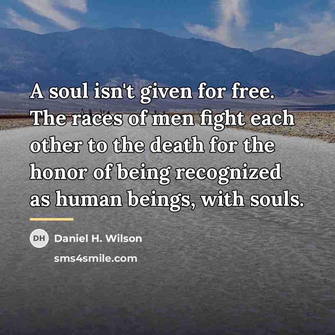 “A soul isn't given for free. The races of men…” quote by Daniel H. Wilson