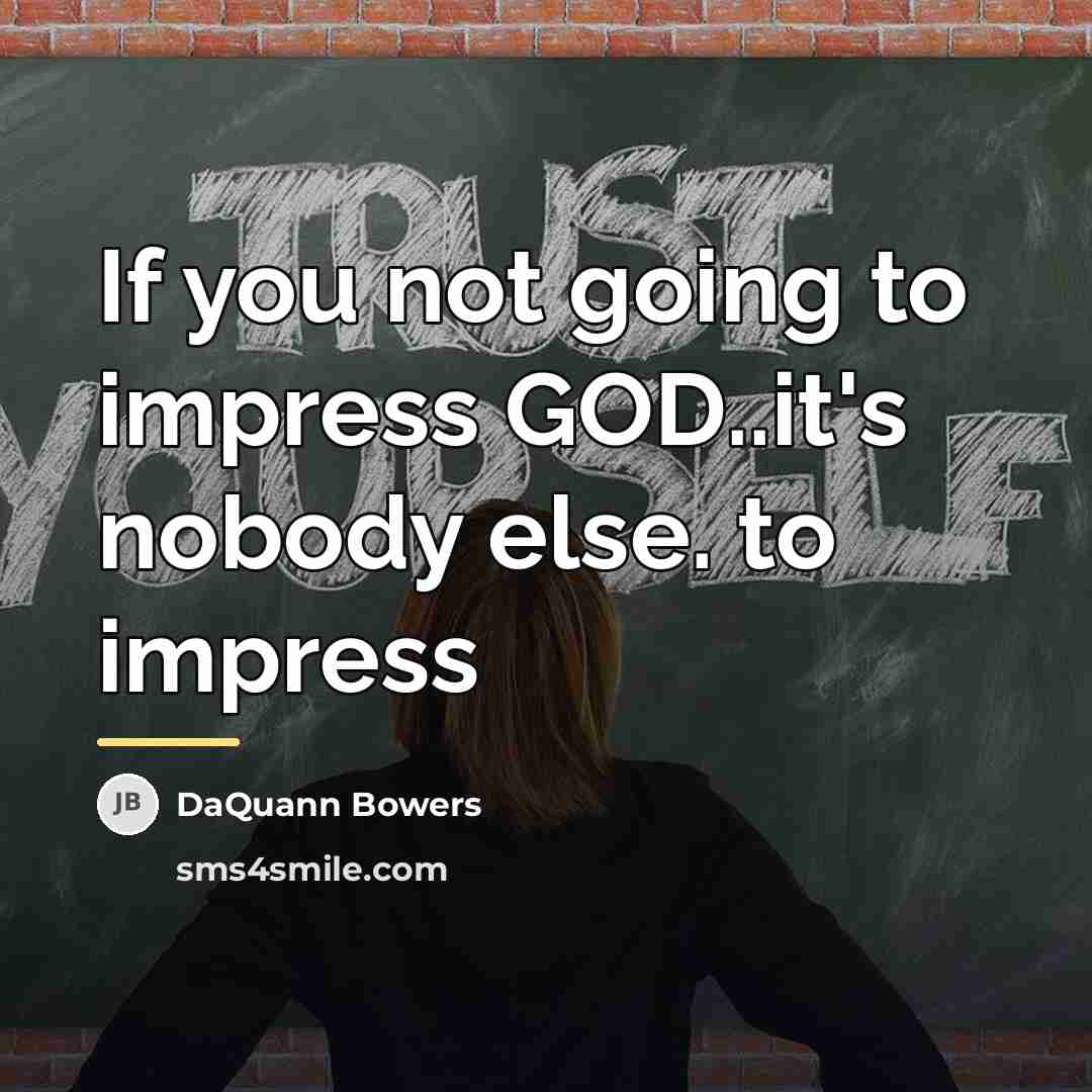 “If you not going to impress GOD..it's nobody else. to…” quote by DaQuann Bowers
