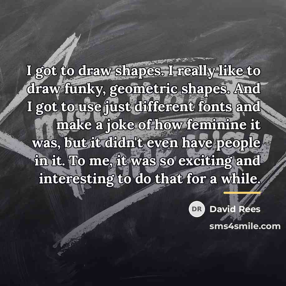 “I got to draw shapes. I really like to draw…” quote by David Rees
