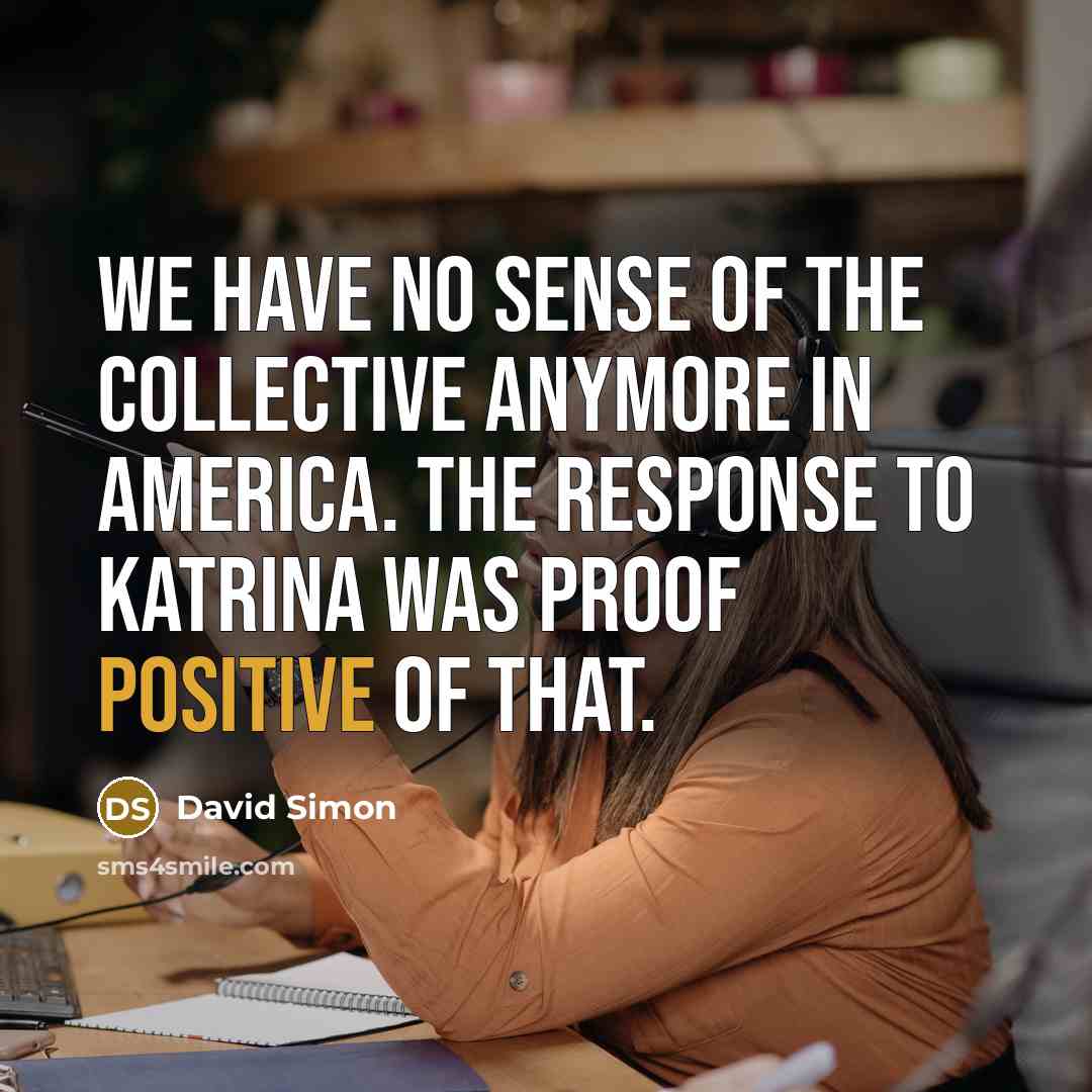 “We have no sense of the collective anymore in America.…” quote by David Simon