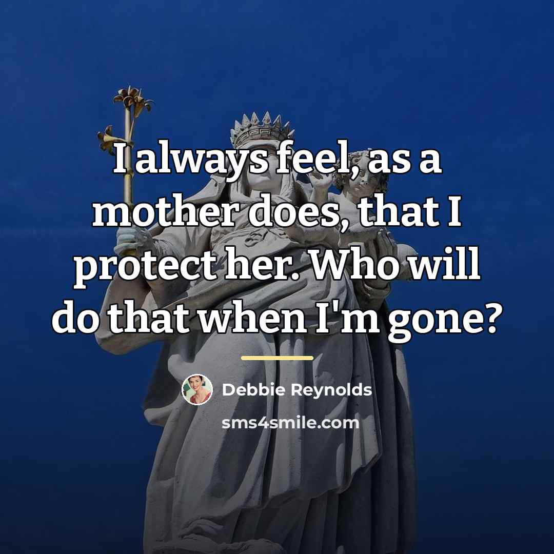 “I always feel, as a mother does, that I protect…” quote by Debbie Reynolds