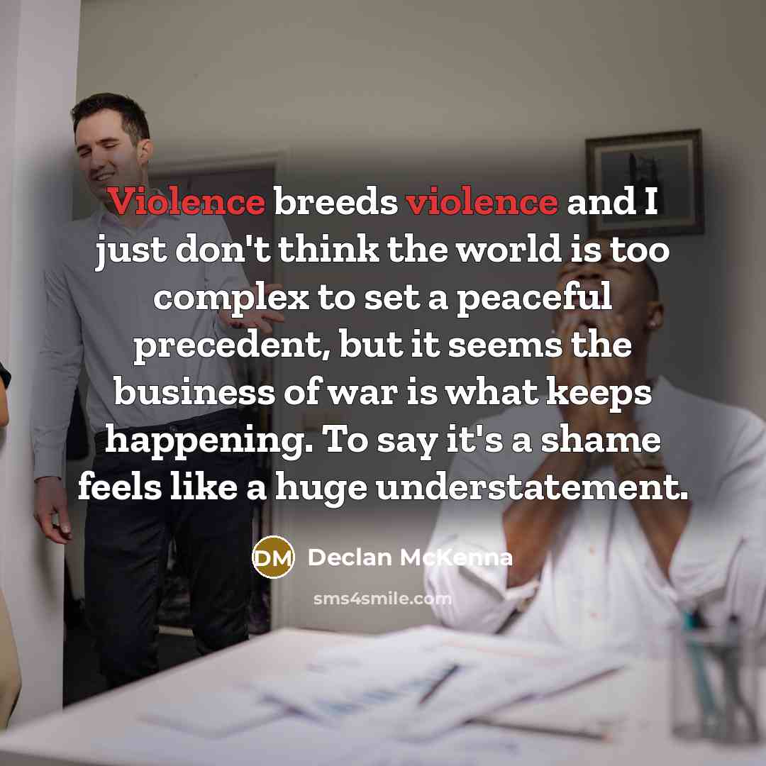 “Violence breeds violence and I just don't think the world…” quote by Declan McKenna