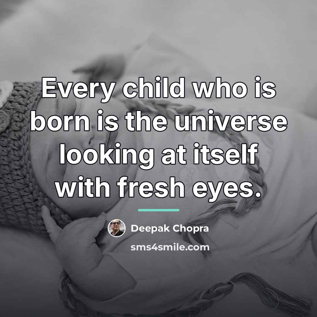 “Every child who is born is the universe looking at…” quote by Deepak Chopra