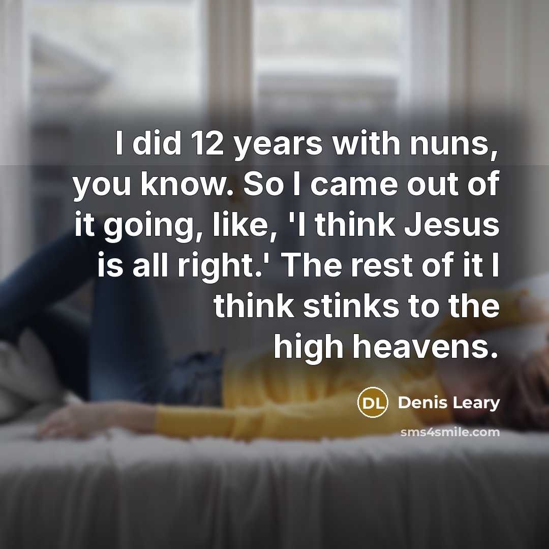 “I did 12 years with nuns, you know. So I…” quote by Denis Leary