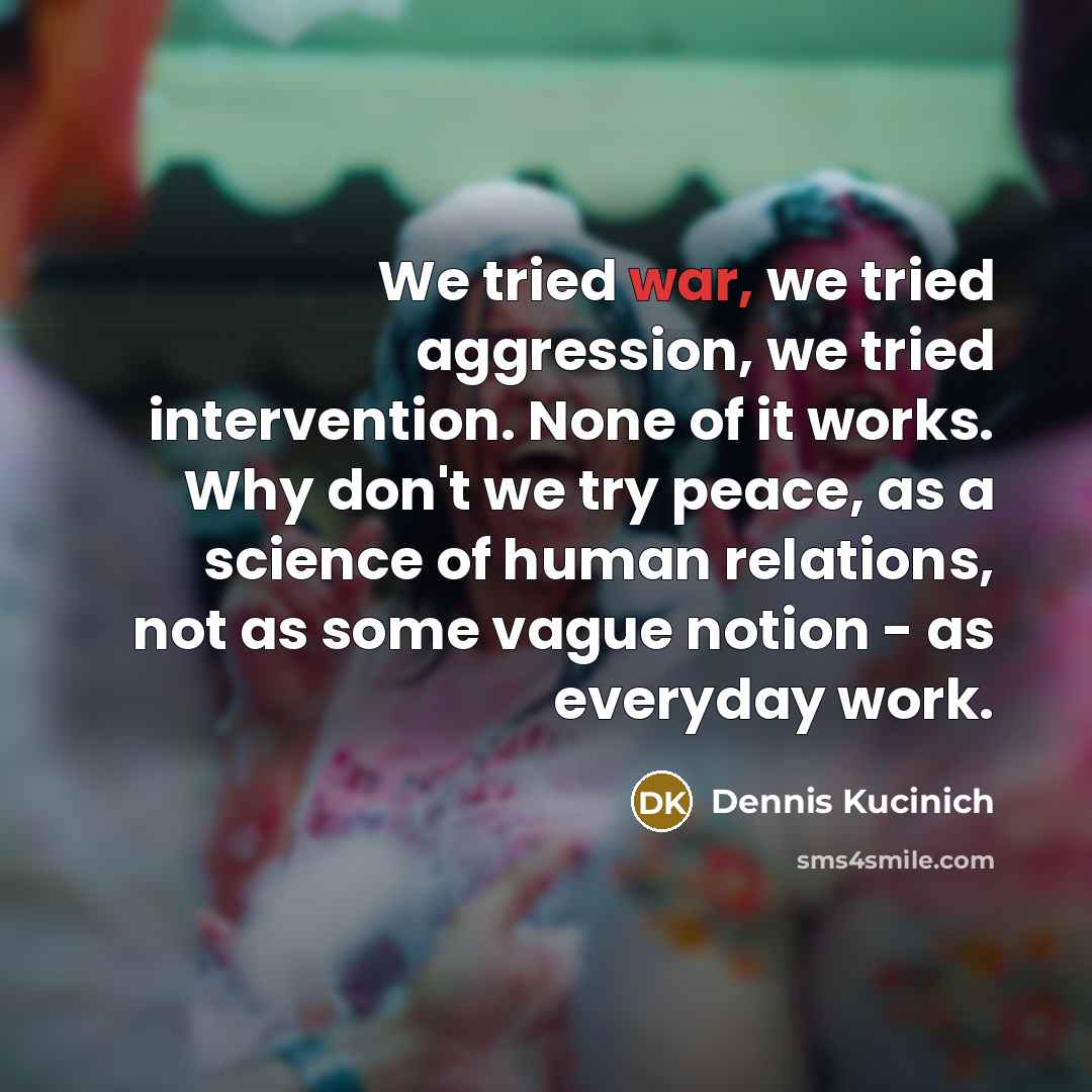 “We tried war, we tried aggression, we tried intervention. None…” quote by Dennis Kucinich