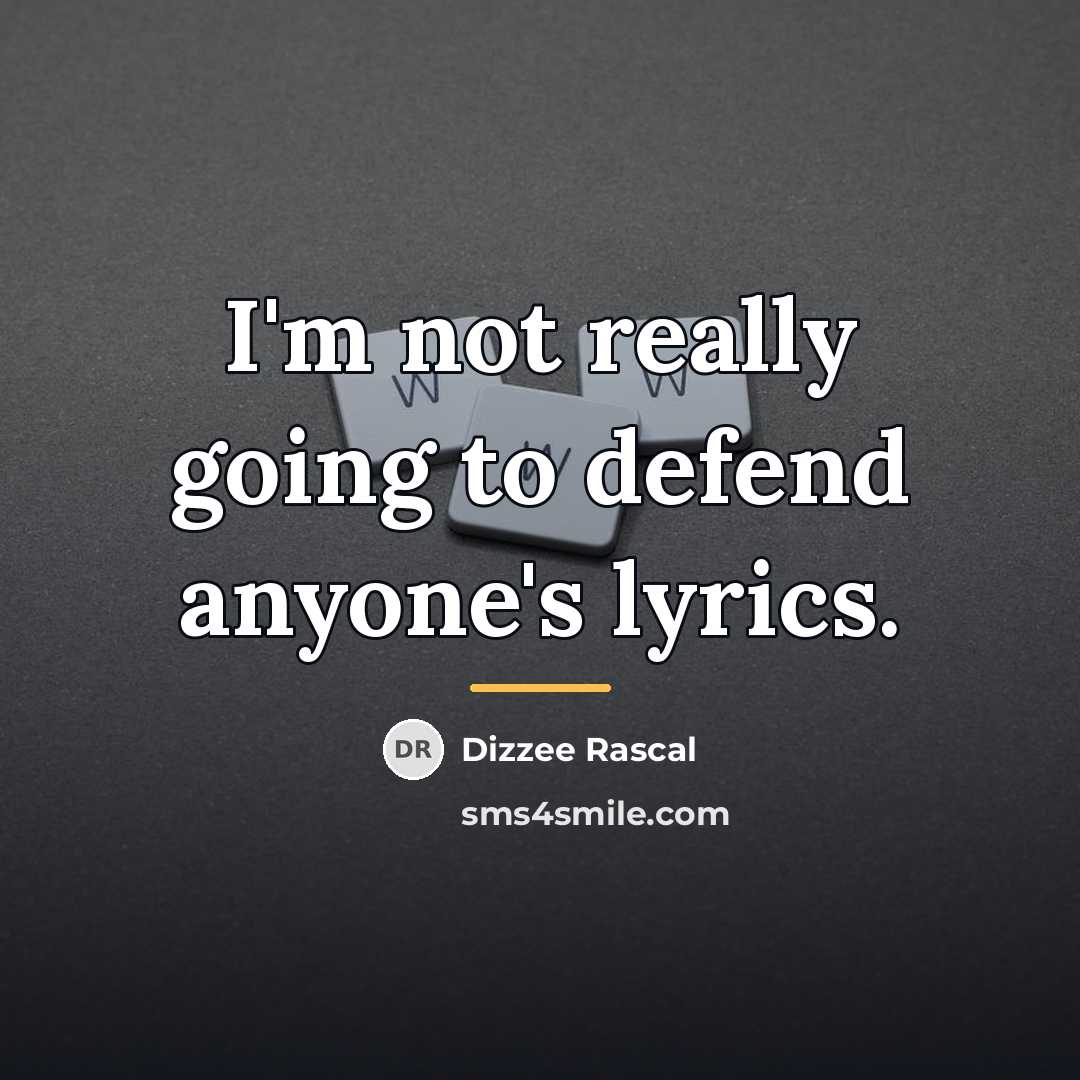 “I'm not really going to defend anyone's lyrics.…” quote by Dizzee Rascal