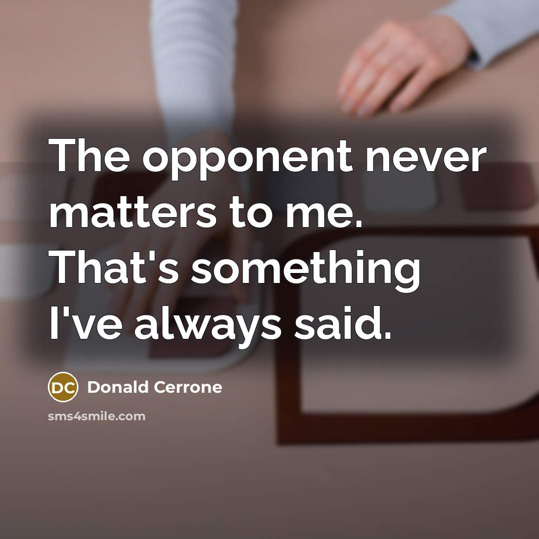 “The opponent never matters to me. That's something I've always…” quote by Donald Cerrone