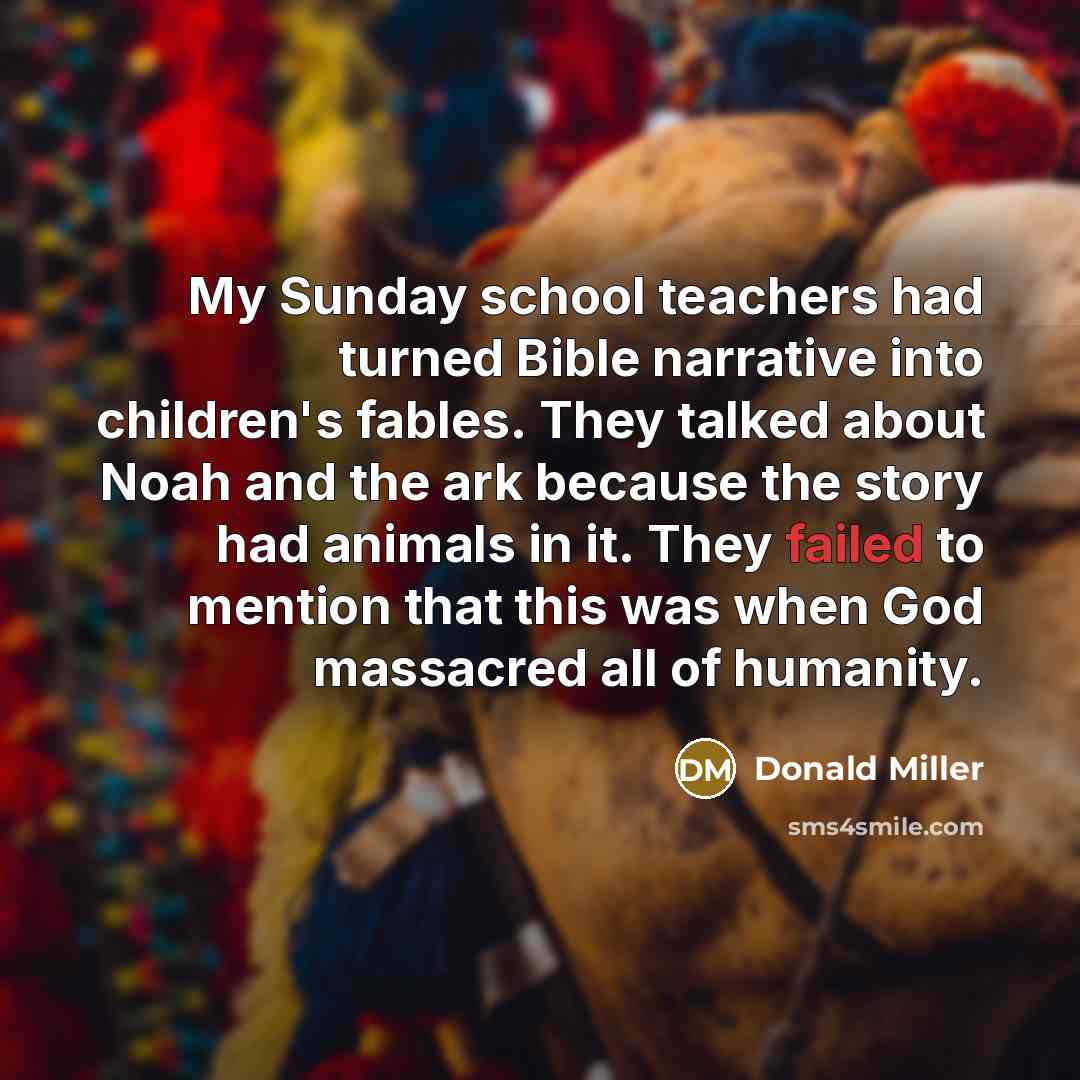 “My Sunday school teachers had turned Bible narrative into children's…” quote by Donald Miller