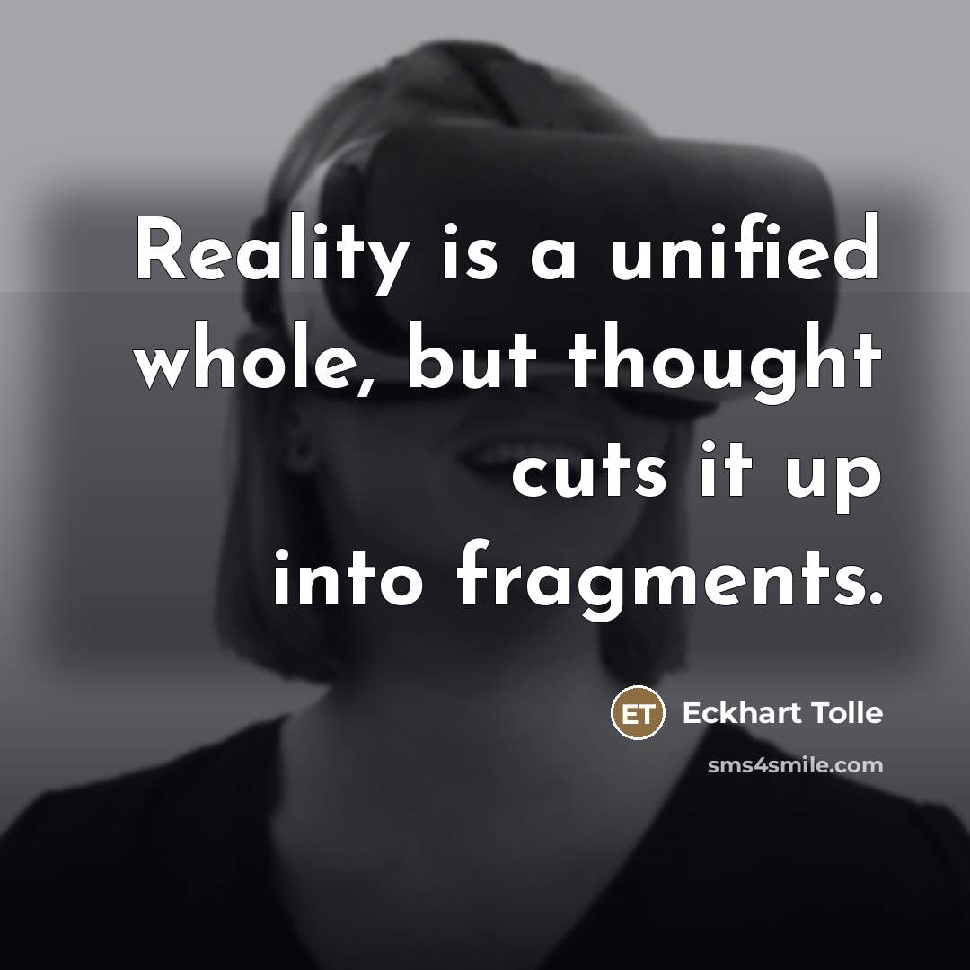“Reality is a unified whole, but thought cuts it up…” quote by Eckhart Tolle