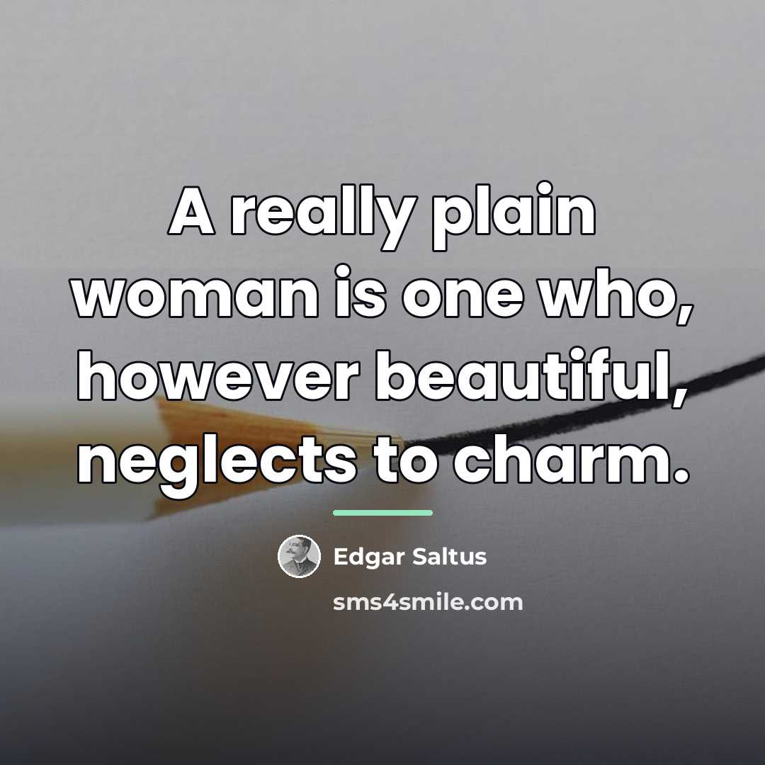“A really plain woman is one who, however beautiful, neglects…” quote by Edgar Saltus