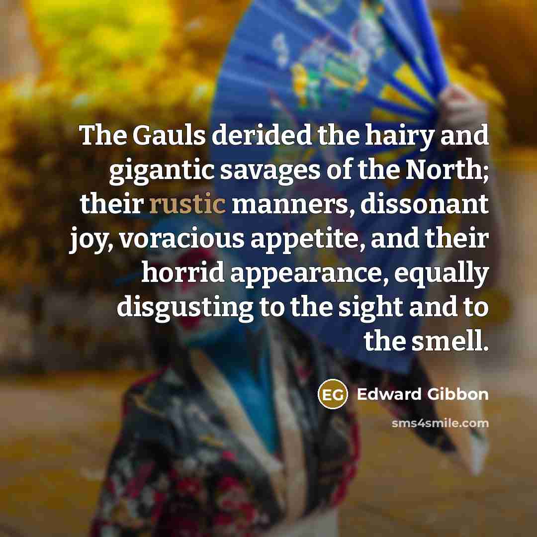 “The Gauls derided the hairy and gigantic savages of the…” quote by Edward Gibbon