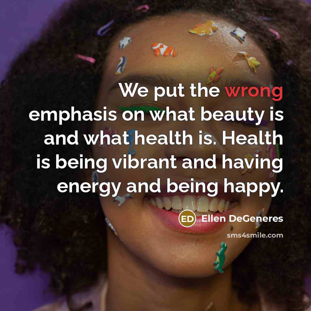 “We put the wrong emphasis on what beauty is and…” quote by Ellen DeGeneres