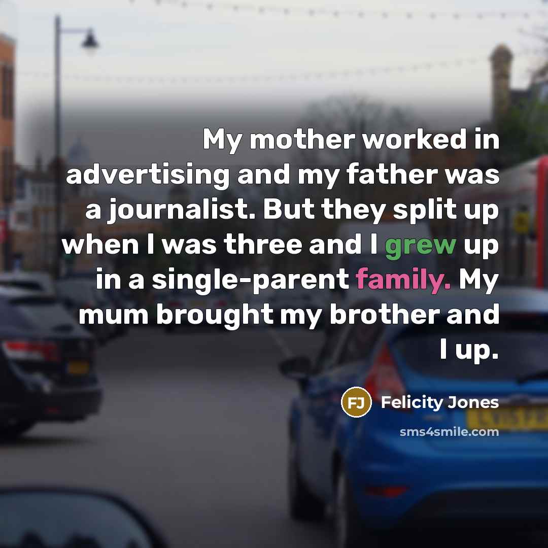 “My mother worked in advertising and my father was a…” quote by Felicity Jones