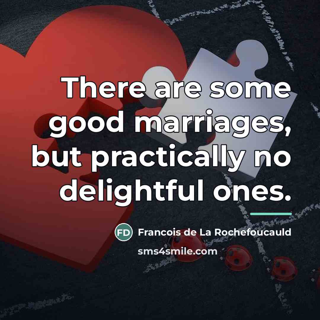 “There are some good marriages, but practically no delightful ones.…” quote by Francois de La Rochefoucauld