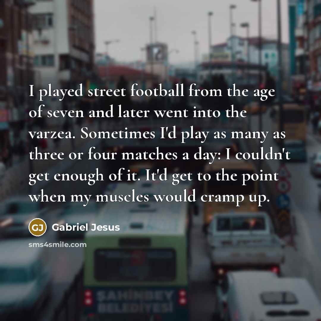 “I played street football from the age of seven and…” quote by Gabriel Jesus