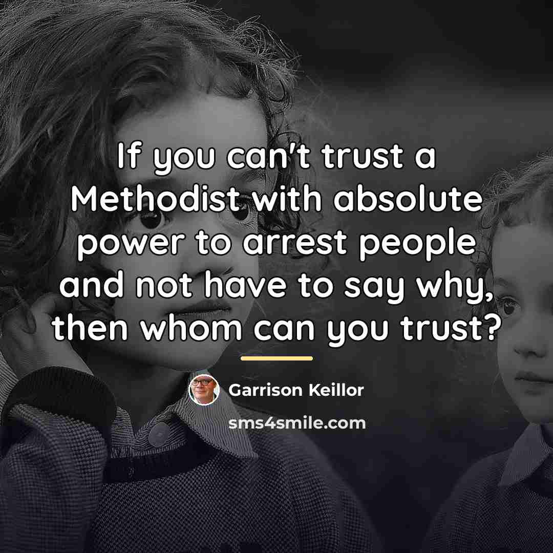 “If you can't trust a Methodist with absolute power to…” quote by Garrison Keillor