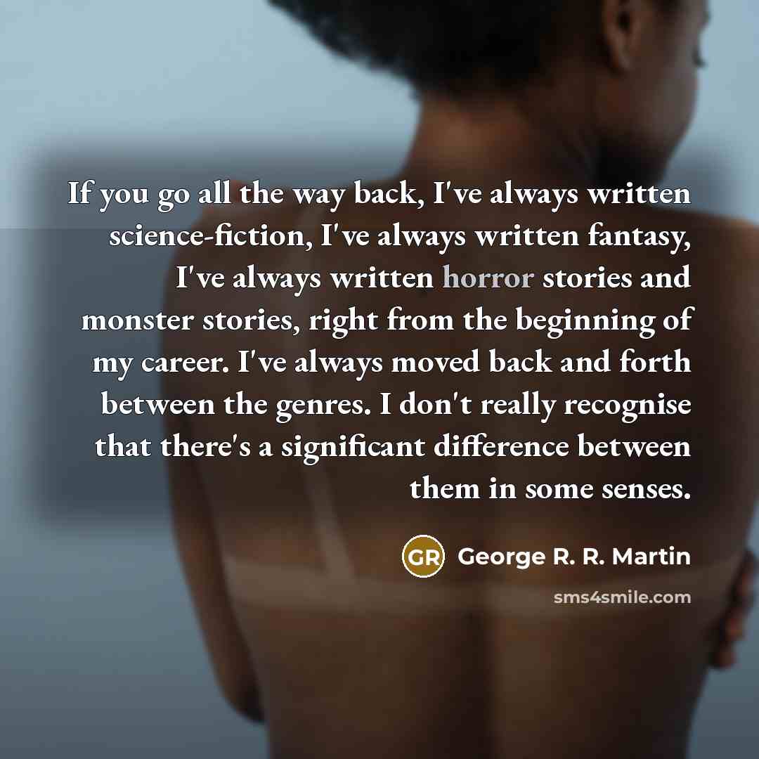 “If you go all the way back, I've always written…” quote by George R. R. Martin