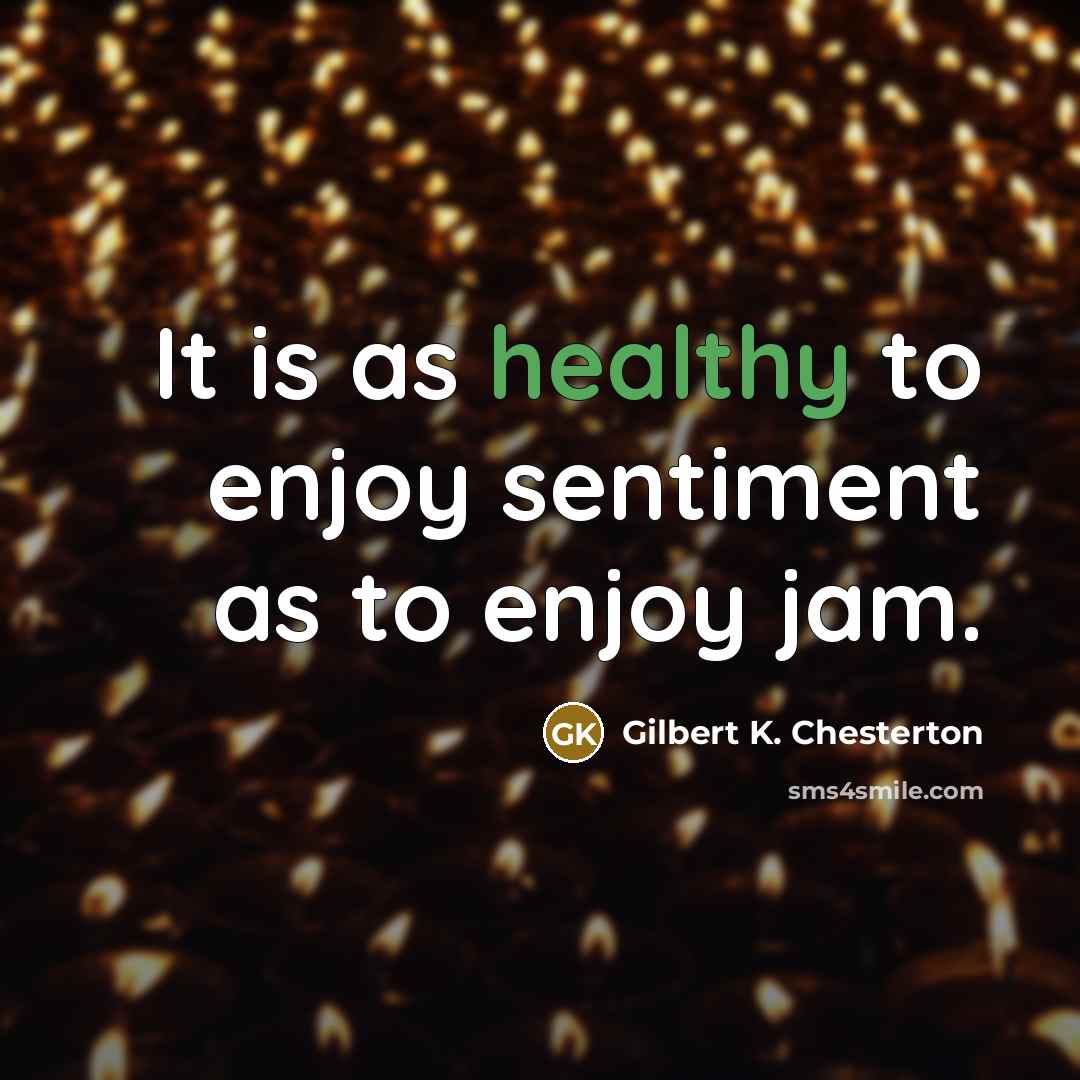 “It is as healthy to enjoy sentiment as to enjoy…” quote by Gilbert K. Chesterton