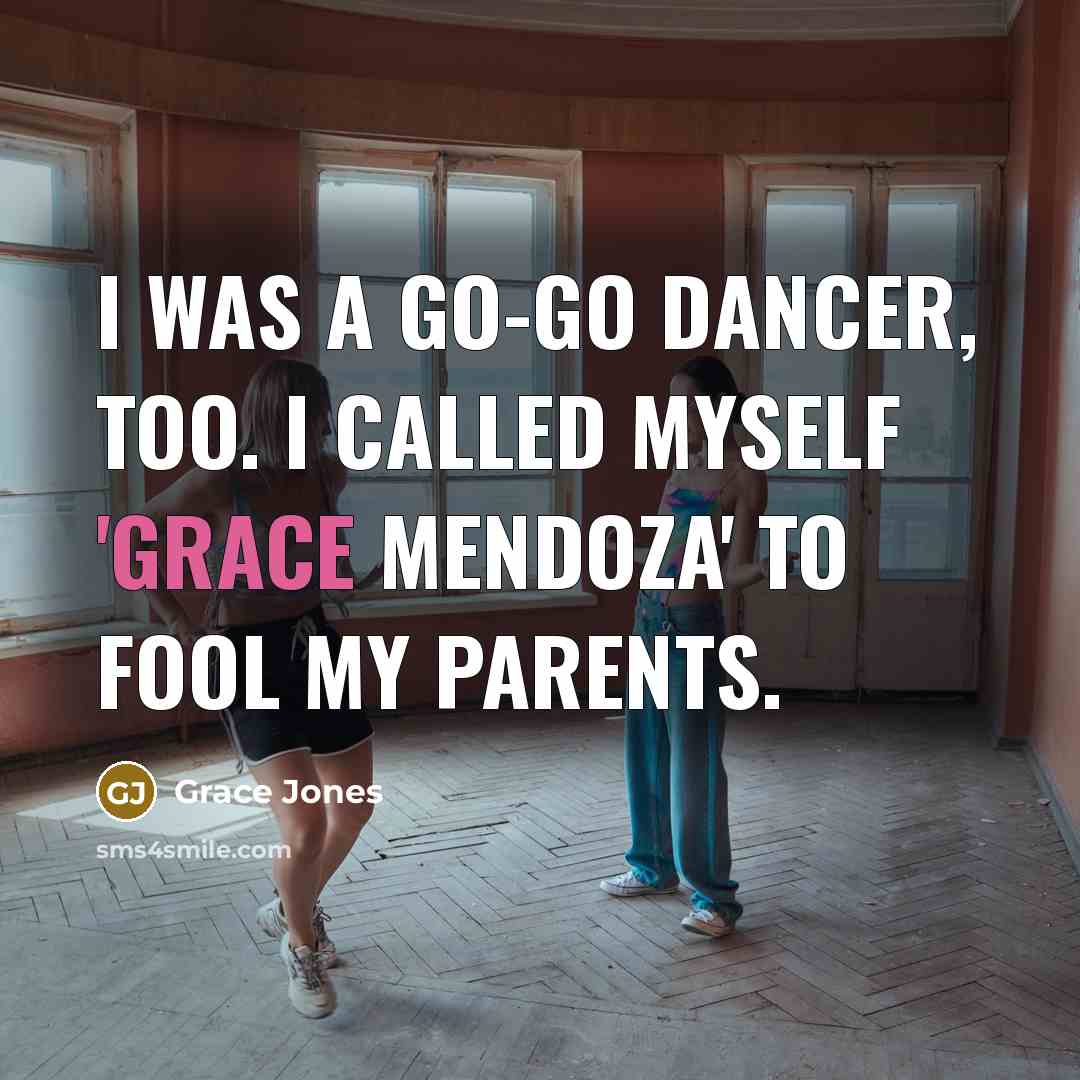 “I was a go-go dancer, too. I called myself 'Grace…” quote by Grace Jones