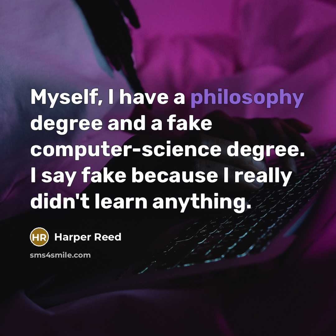 “Myself, I have a philosophy degree and a fake computer-science…” quote by Harper Reed