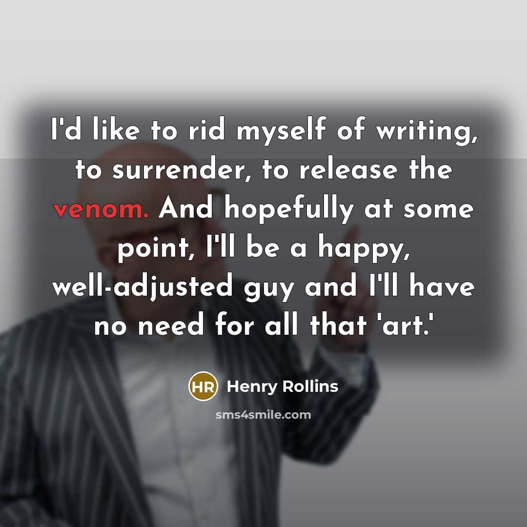 “I'd like to rid myself of writing, to surrender, to…” quote by Henry Rollins