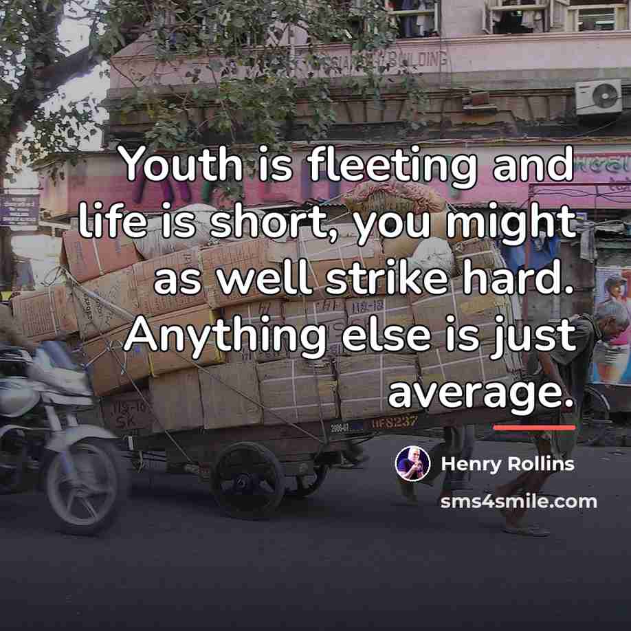 “Youth is fleeting and life is short, you might as…” quote by Henry Rollins