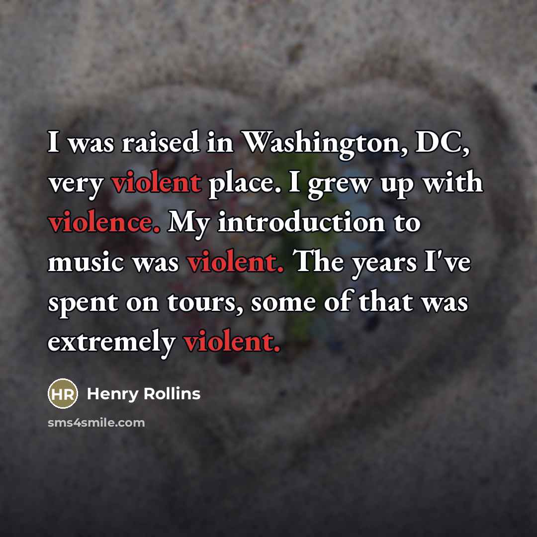 “I was raised in Washington, DC, very violent place. I…” quote by Henry Rollins
