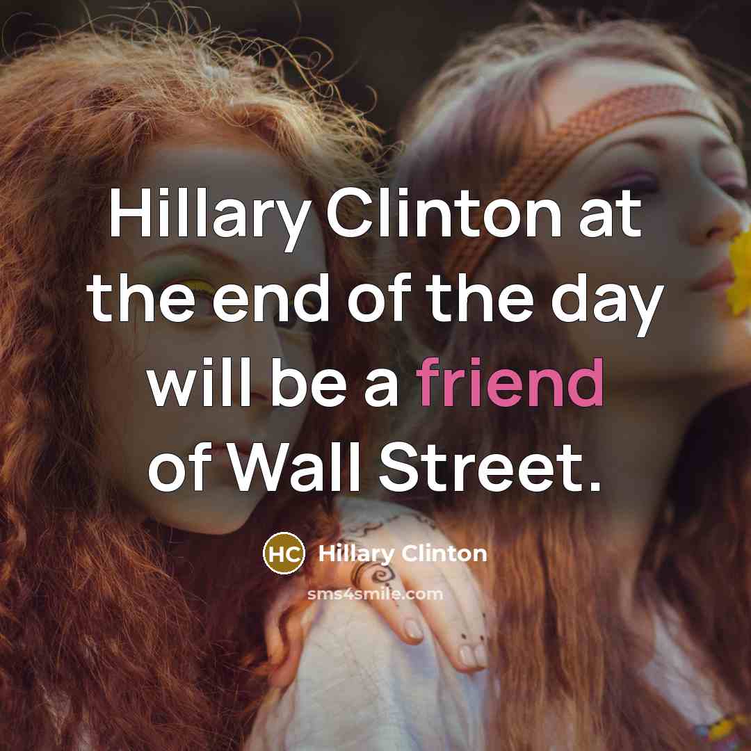 “Hillary Clinton at the end of the day will be…” quote by Hillary Clinton