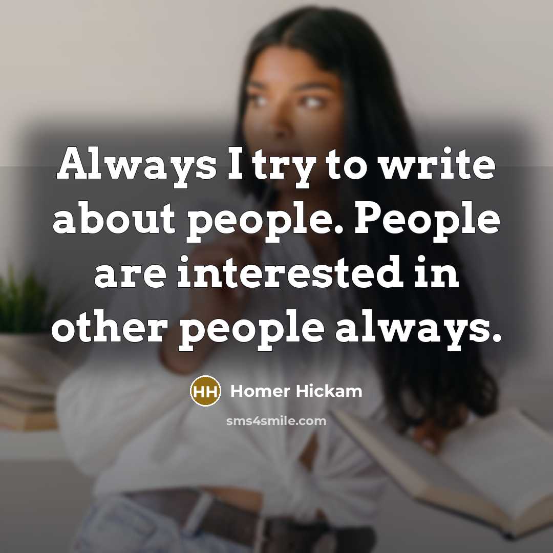 “Always I try to write about people. People are interested…” quote by Homer Hickam