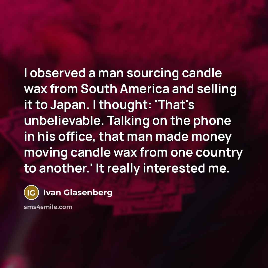 “I observed a man sourcing candle wax from South America…” quote by Ivan Glasenberg