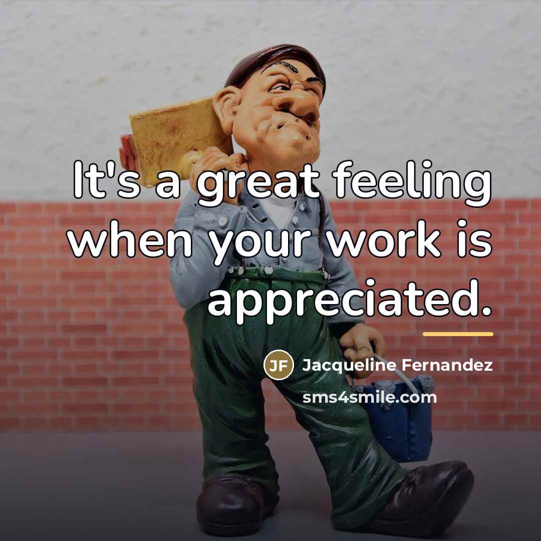 “It's a great feeling when your work is appreciated.…” quote by Jacqueline Fernandez
