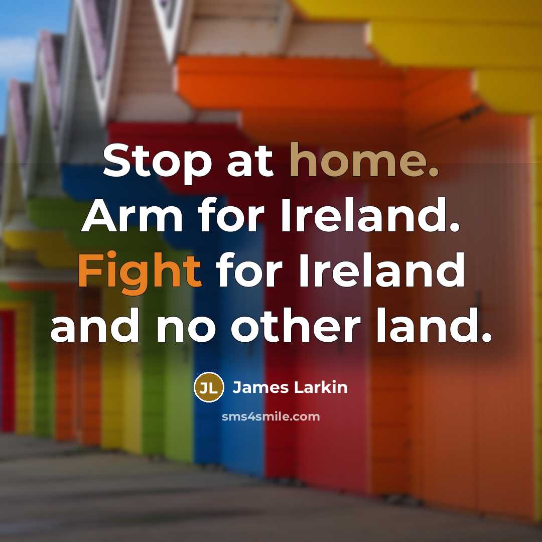 “Stop at home. Arm for Ireland. Fight for Ireland and…” quote by James Larkin