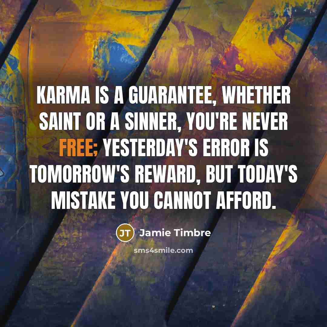 “Karma is a guarantee, whether saint or a sinner, you're…” quote by Jamie Timbre