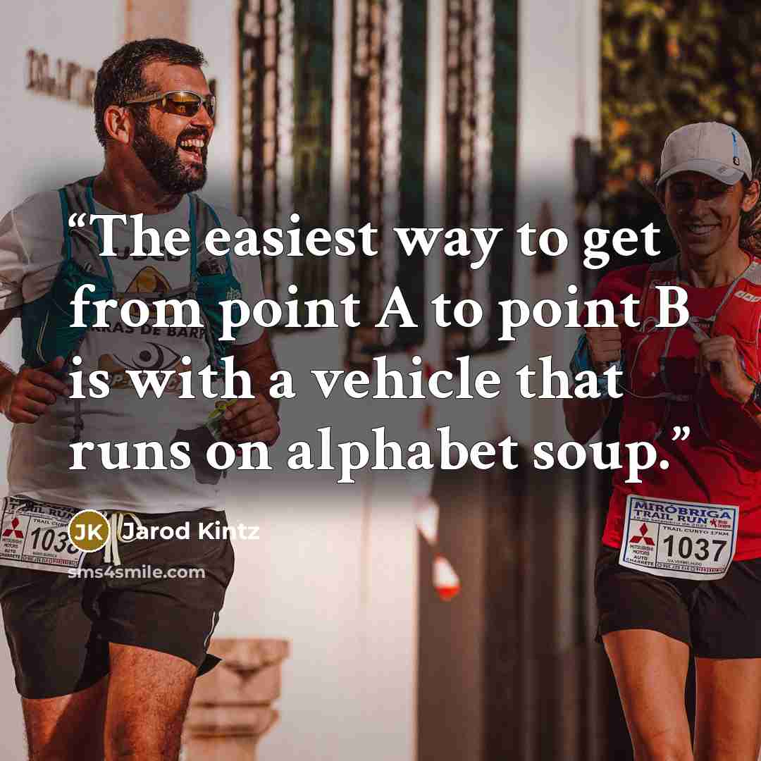 “The easiest way to get from point A to point B is with a vehicle that runs on alphabet soup.” quote by Jarod Kintz