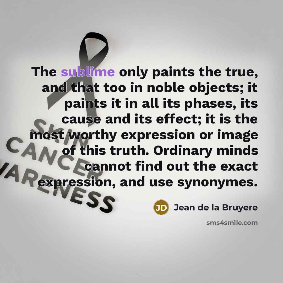 “The sublime only paints the true, and that too in…” quote by Jean de la Bruyere