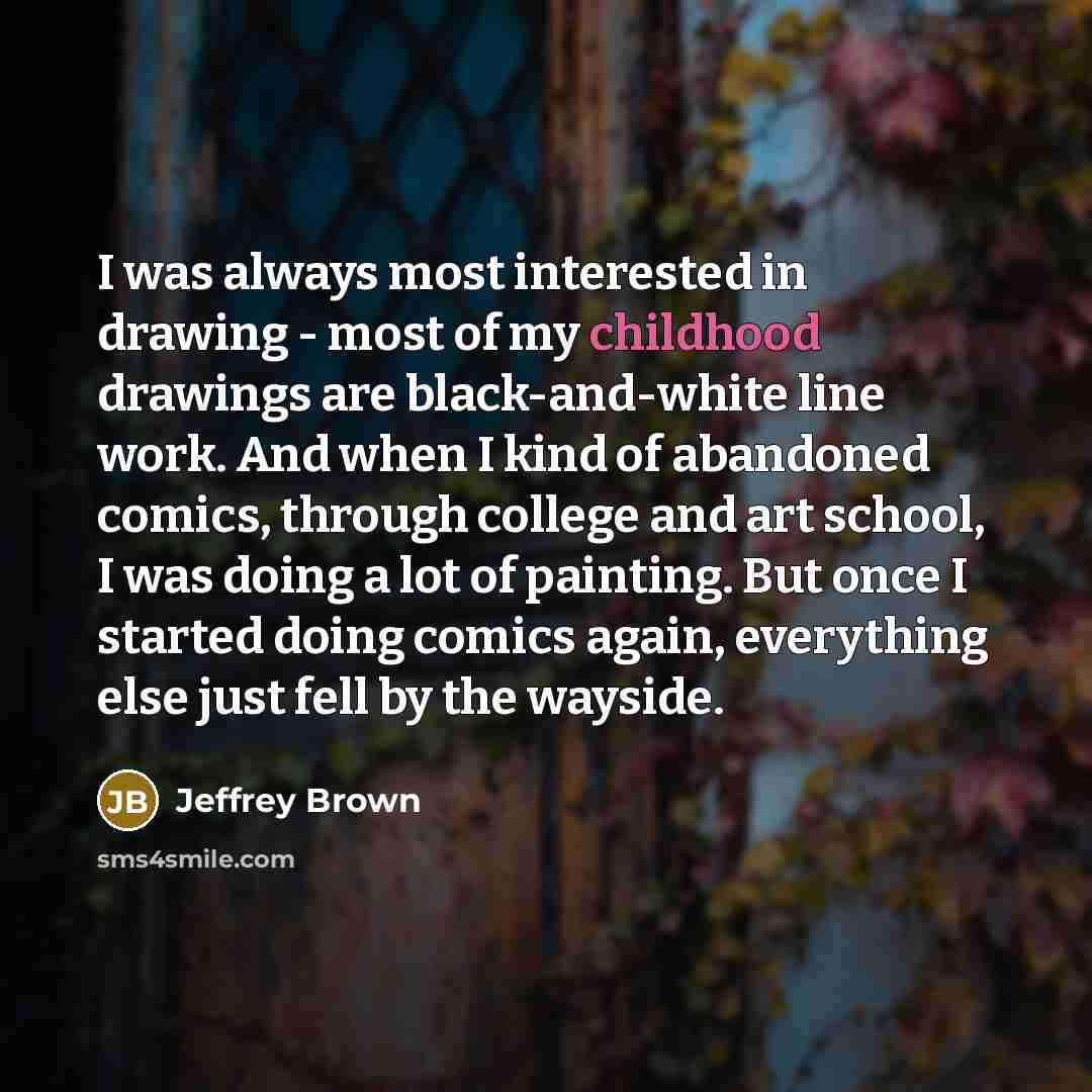 “I was always most interested in drawing - most of…” quote by Jeffrey Brown