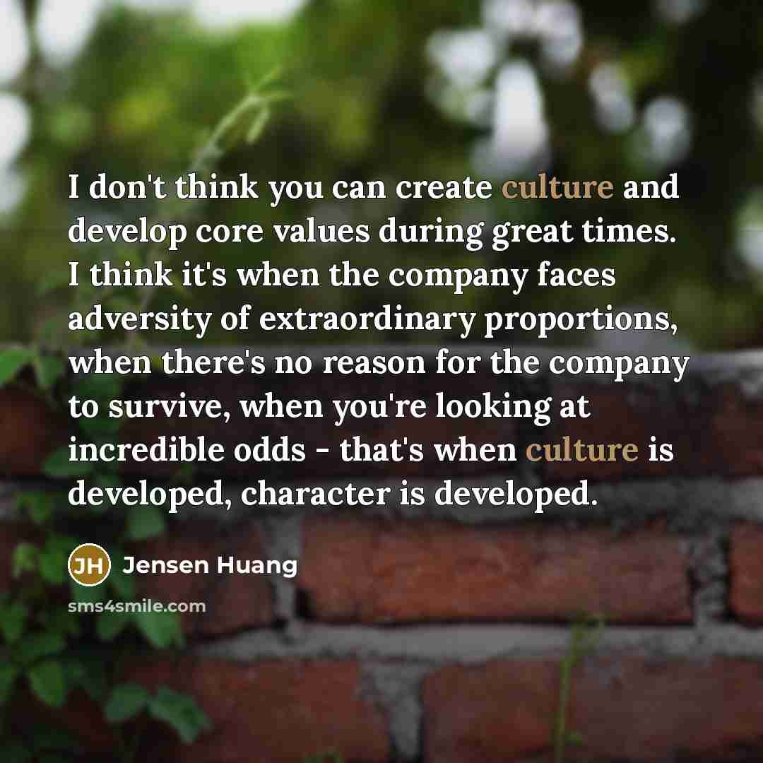 “I don't think you can create culture and develop core…” quote by Jensen Huang