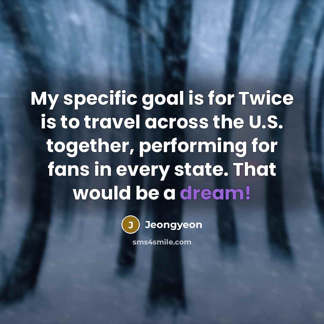 “My specific goal is for Twice is to travel across…” quote by Jeongyeon