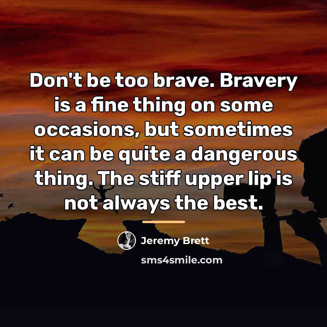 “Don't be too brave. Bravery is a fine thing on…” quote by Jeremy Brett