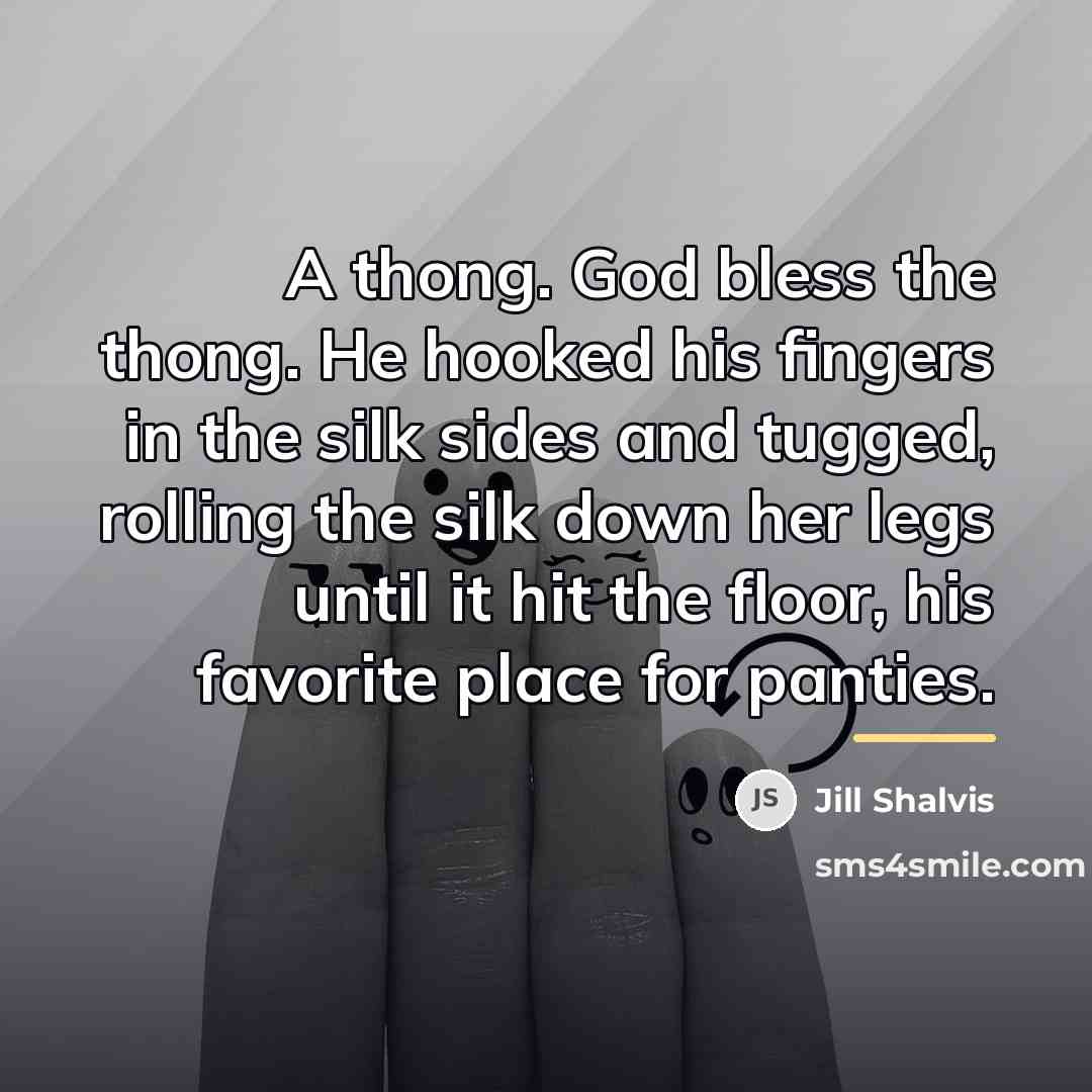 “A thong. God bless the thong. He hooked his fingers…” quote by Jill Shalvis
