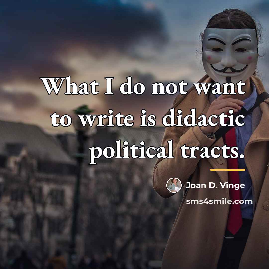“What I do not want to write is didactic political…” quote by Joan D. Vinge