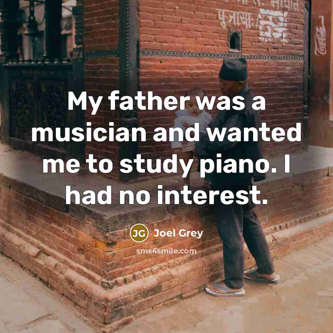 “My father was a musician and wanted me to study…” quote by Joel Grey