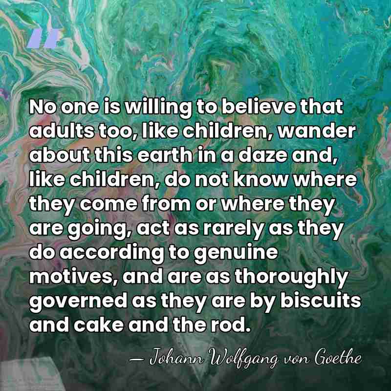 No one is willing to believe that adults too, like children, wander&hellip; - Johann Wolfgang von Goethe