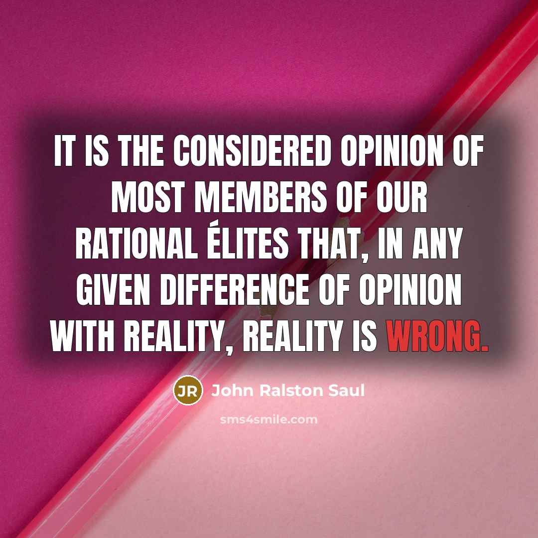 “It is the considered opinion of most members of our…” quote by John Ralston Saul