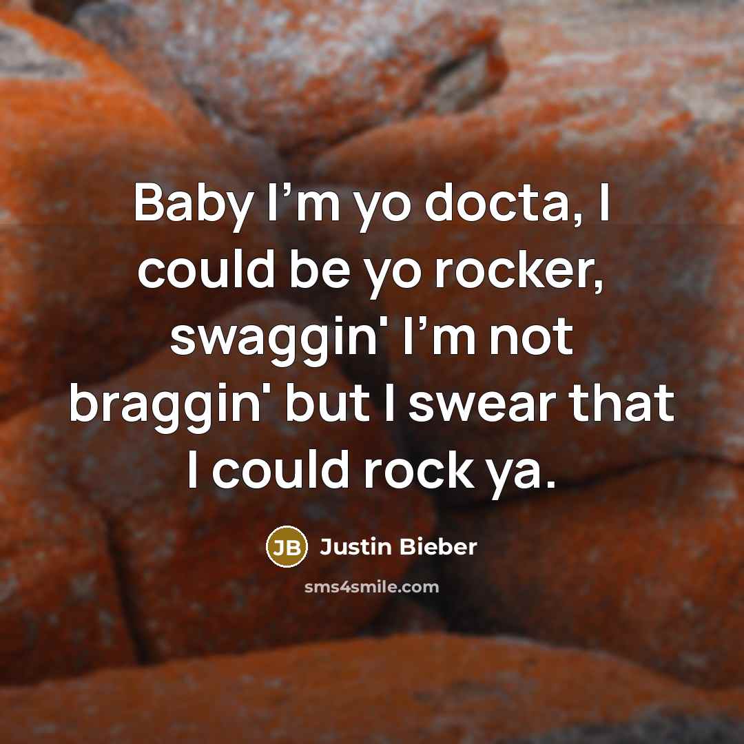 “Baby I'm yo docta, I could be yo rocker, swaggin' I'm not braggin' but I swear that I could rock ya.” quote by Justin Bieber
