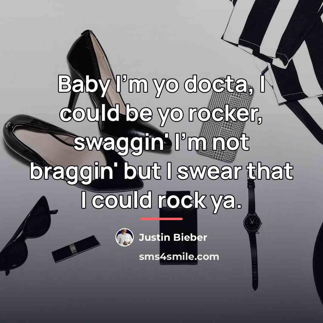 “Baby I'm yo docta, I could be yo rocker, swaggin'…” quote by Justin Bieber