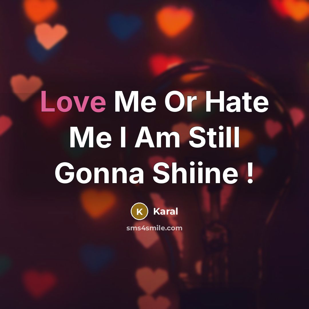 “Love Me Or Hate Me I Am Still Gonna Shiine…” quote by Karal