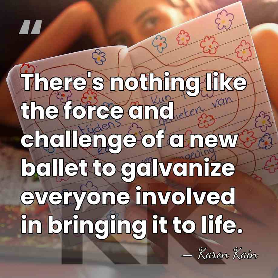 There's nothing like the force and challenge of a new ballet to&hellip; - Karen Kain