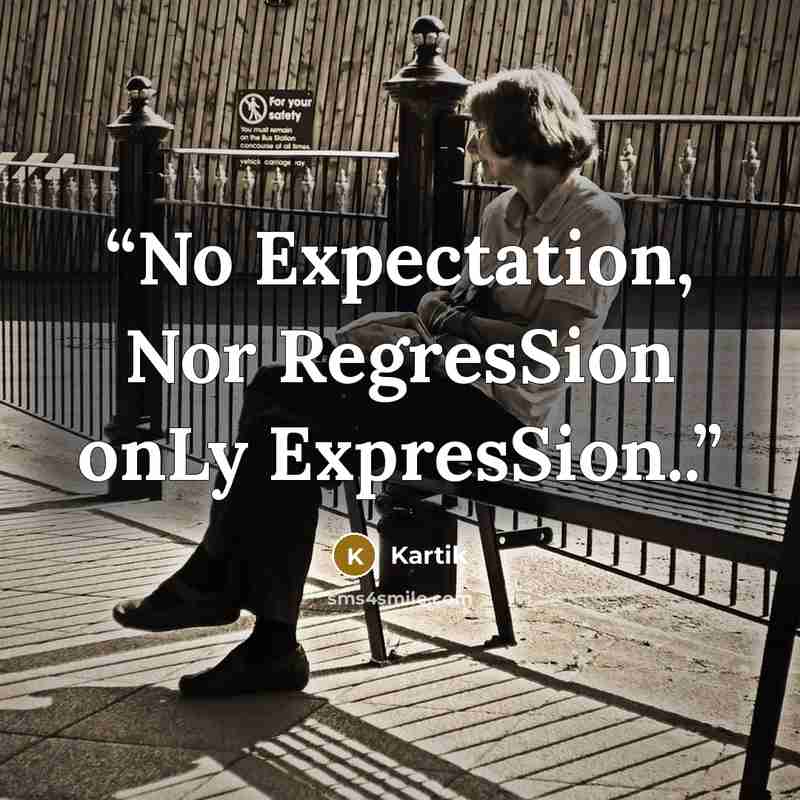 “No Expectation, Nor RegresSion onLy ExpresSion..” quote by Kartik