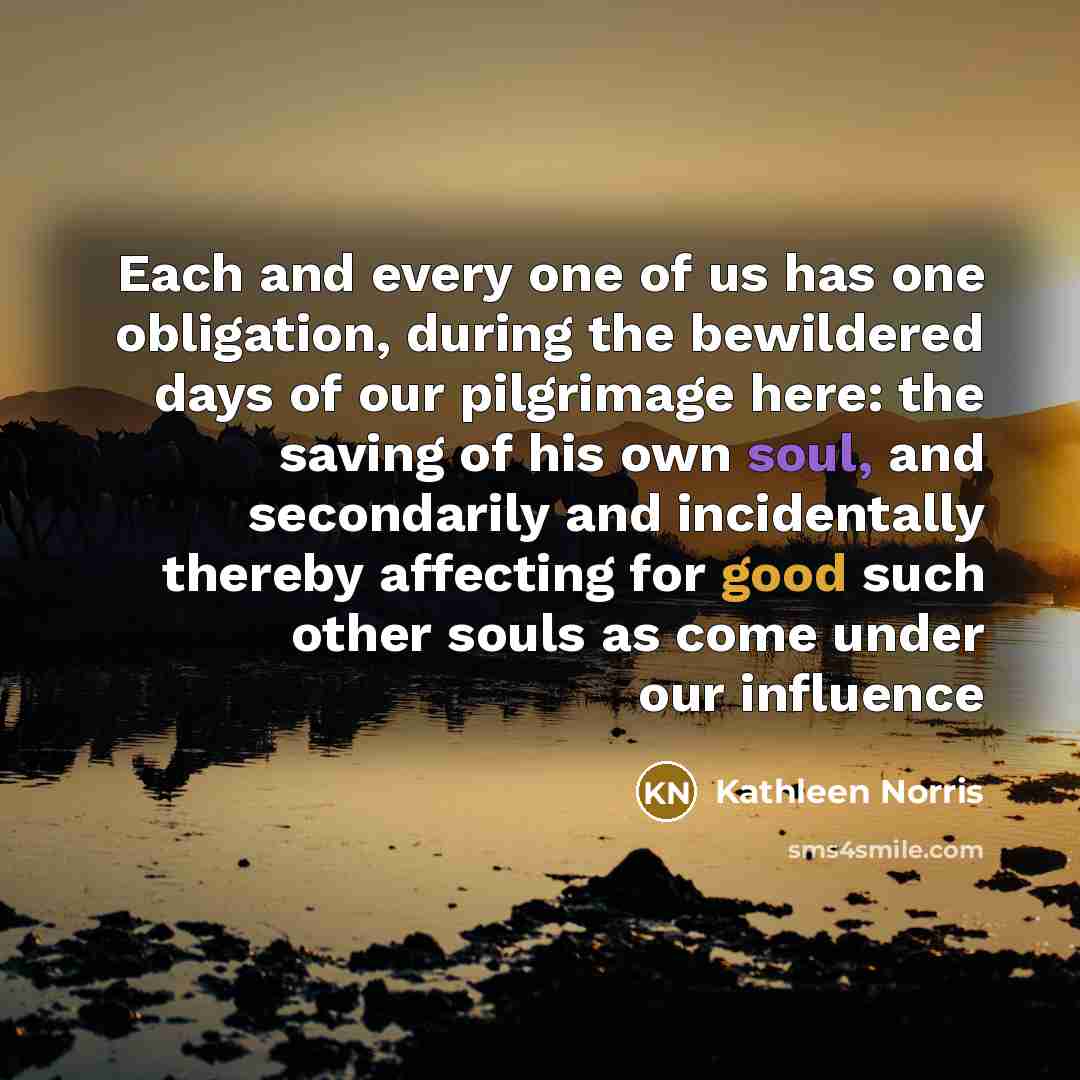 “Each and every one of us has one obligation, during…” quote by Kathleen Norris